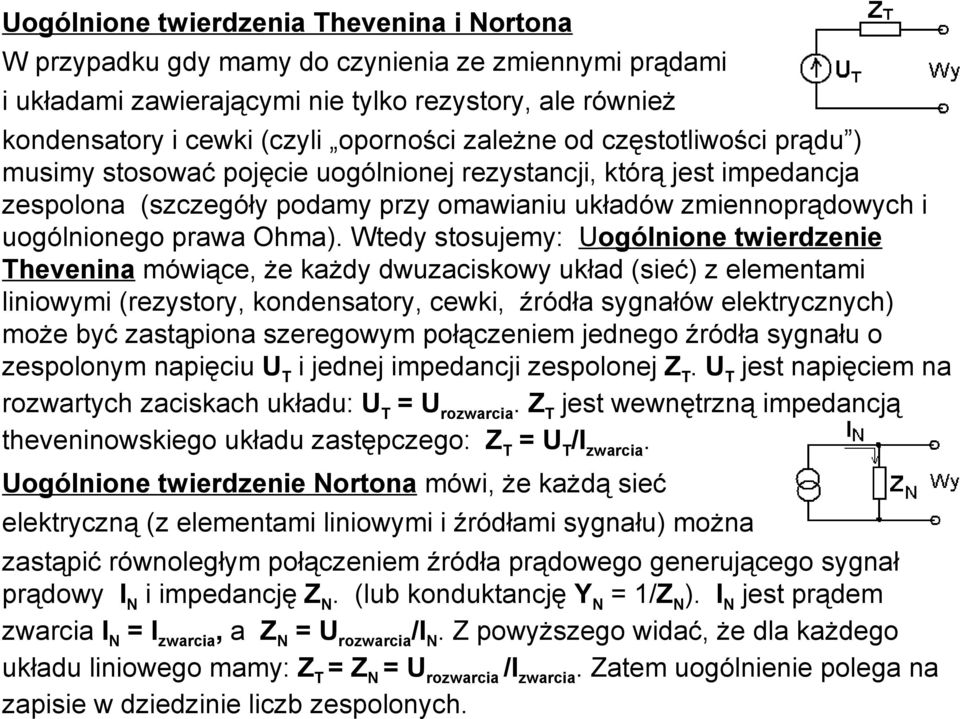 Wtedy stosujemy: Uogólnione twierdzenie Thevenina mówiące, że każdy dwuzaciskowy układ (sieć) z elementami liniowymi (rezystory, kondensatory, cewki, źródła sygnałów elektrycznych) może być