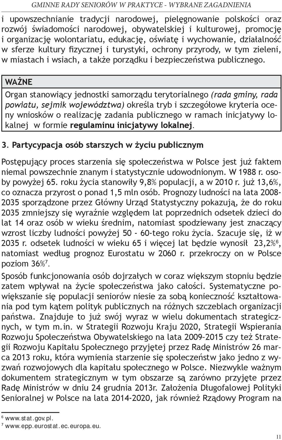 WAŻNE Organ stanowiący jednostki samorządu terytorialnego (rada gminy, rada powiatu, sejmik województwa) określa tryb i szczegółowe kryteria oceny wniosków o realizację zadania publicznego w ramach