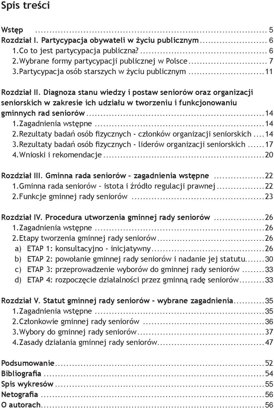 Diagnoza stanu wiedzy i postaw seniorów oraz organizacji seniorskich w zakresie ich udziału w tworzeniu i funkcjonowaniu gminnych rad seniorów...14 1. Zagadnienia wstępne...14 2.