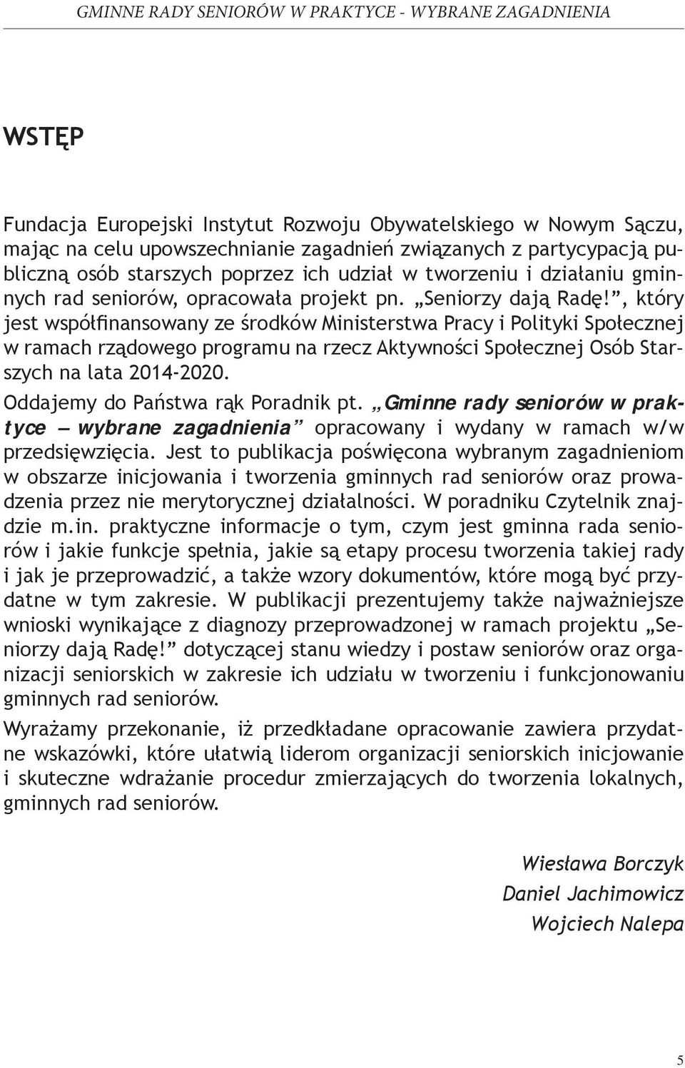 , który jest współfinansowany ze środków Ministerstwa Pracy i Polityki Społecznej w ramach rządowego programu na rzecz Aktywności Społecznej Osób Starszych na lata 2014-2020.