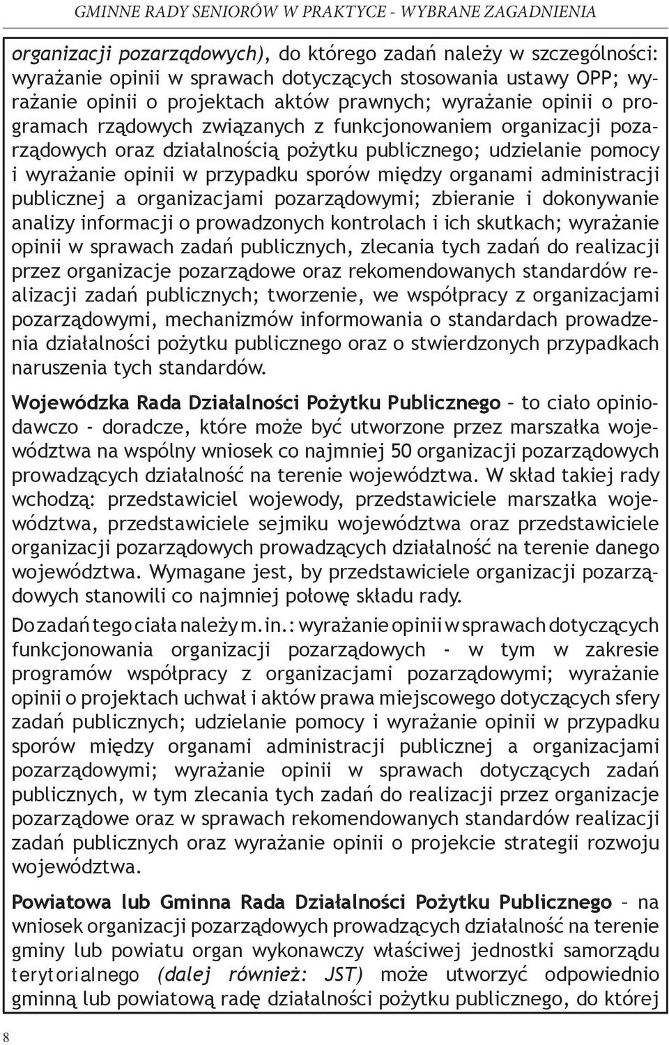 administracji publicznej a organizacjami pozarządowymi; zbieranie i dokonywanie analizy informacji o prowadzonych kontrolach i ich skutkach; wyrażanie opinii w sprawach zadań publicznych, zlecania