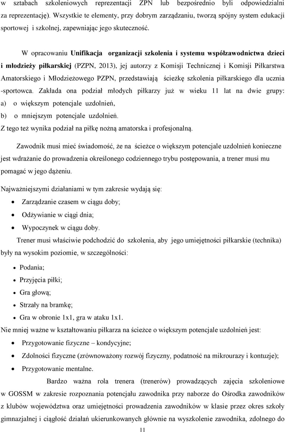 W opracowaniu Unifikacja organizacji szkolenia i systemu współzawodnictwa dzieci i młodzieży piłkarskiej (PZPN, 2013), jej autorzy z Komisji Technicznej i Komisji Piłkarstwa Amatorskiego i