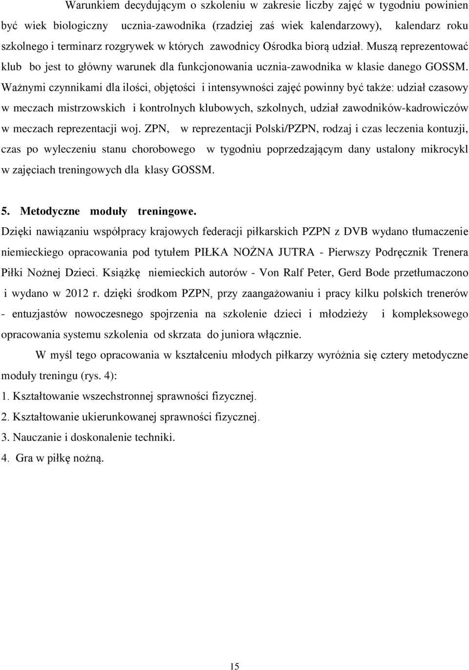 Ważnymi czynnikami dla ilości, objętości i intensywności zajęć powinny być także: udział czasowy w meczach mistrzowskich i kontrolnych klubowych, szkolnych, udział zawodników-kadrowiczów w meczach