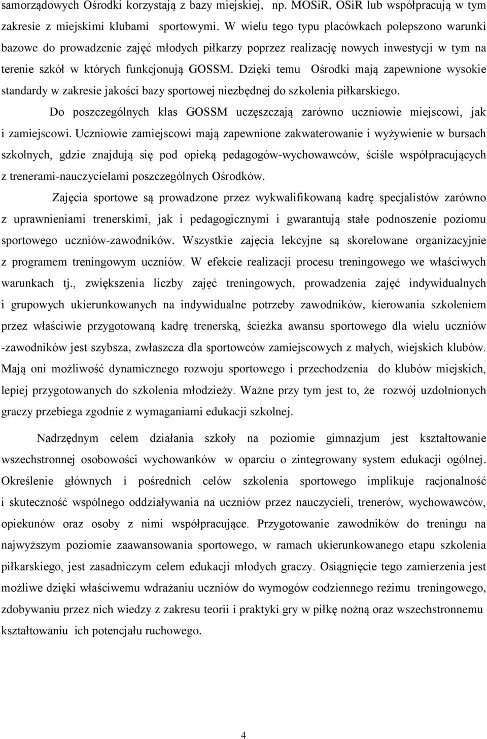 Dzięki temu Ośrodki mają zapewnione wysokie standardy w zakresie jakości bazy sportowej niezbędnej do szkolenia piłkarskiego.