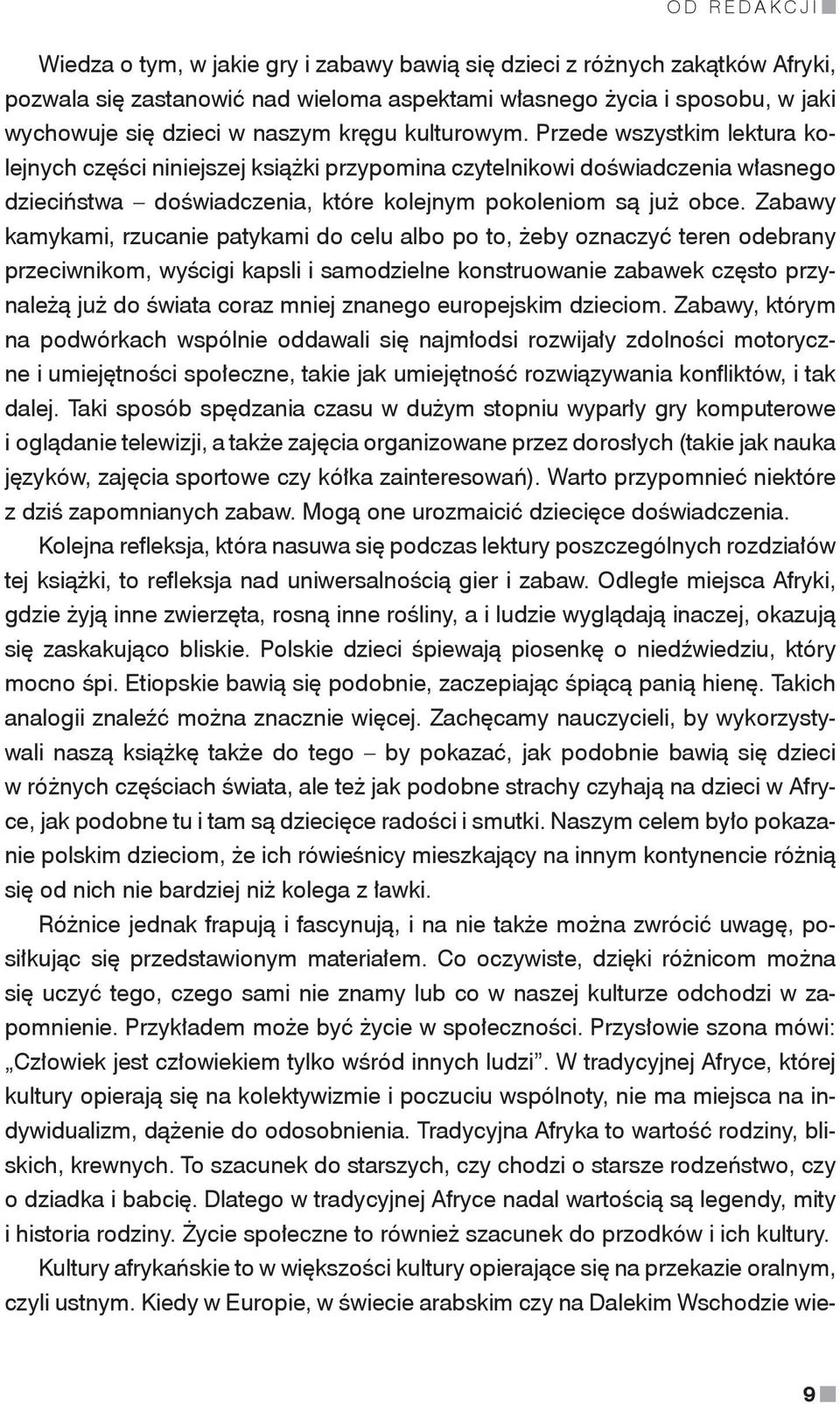 Zabawy kamykami, rzucanie patykami do celu albo po to, żeby oznaczyć teren odebrany przeciwnikom, wyścigi kapsli i samodzielne konstruowanie zabawek często przynależą już do świata coraz mniej