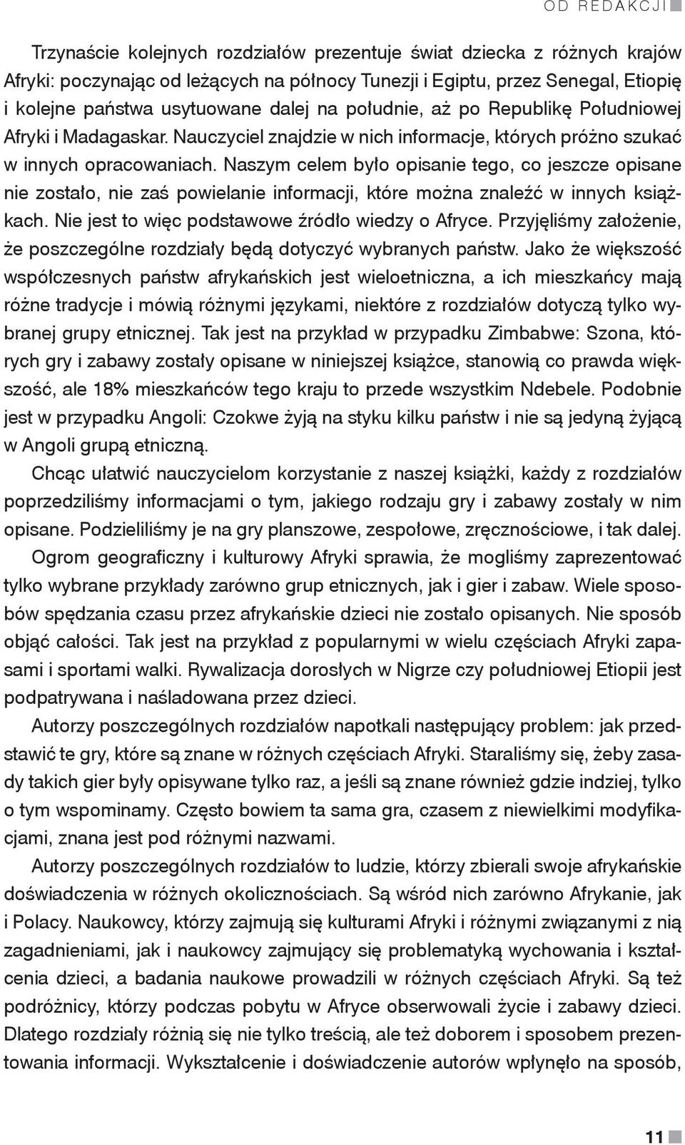 Naszym celem było opisanie tego, co jeszcze opisane nie zostało, nie zaś powielanie informacji, które można znaleźć w innych książkach. Nie jest to więc podstawowe źródło wiedzy o Afryce.