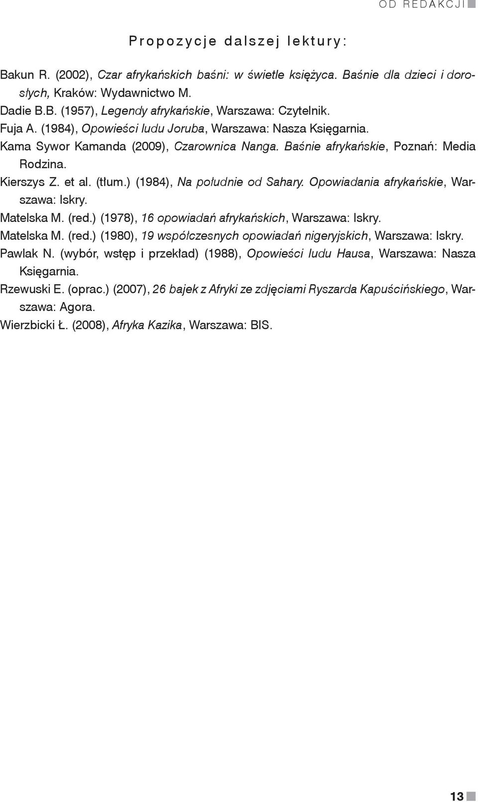 ) (1984), Na południe od Sahary. Opowiadania afrykańskie, Warszawa: Iskry. Matelska M. (red.) (1978), 16 opowiadań afrykańskich, Warszawa: Iskry. Matelska M. (red.) (1980), 19 współczesnych opowiadań nigeryjskich, Warszawa: Iskry.