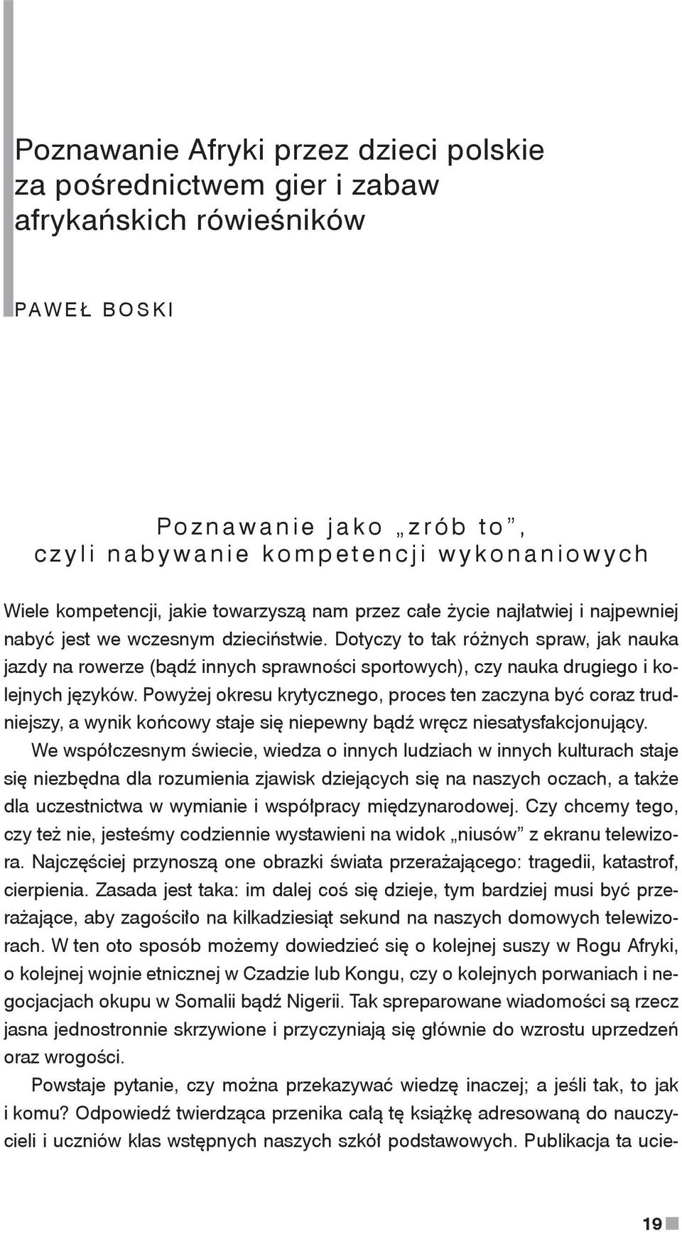 Dotyczy to tak różnych spraw, jak nauka jazdy na rowerze (bądź innych sprawności sportowych), czy nauka drugiego i kolejnych języków.