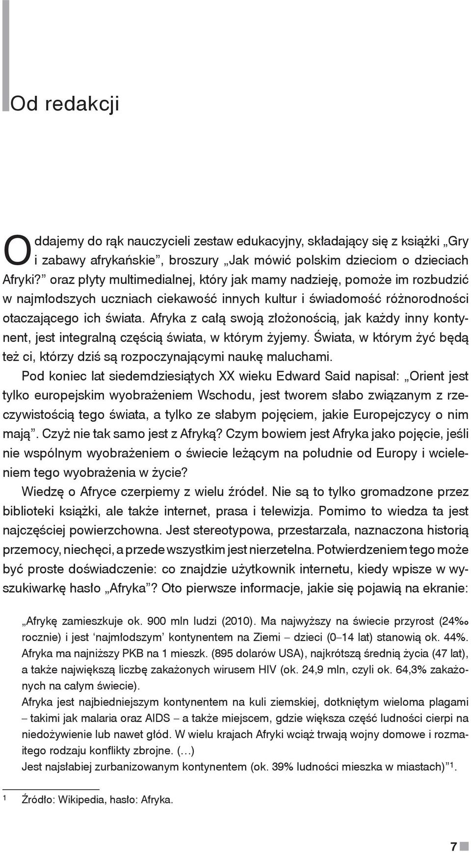 Afryka z całą swoją złożonością, jak każdy inny kontynent, jest integralną częścią świata, w którym żyjemy. Świata, w którym żyć będą też ci, którzy dziś są rozpoczynającymi naukę maluchami.