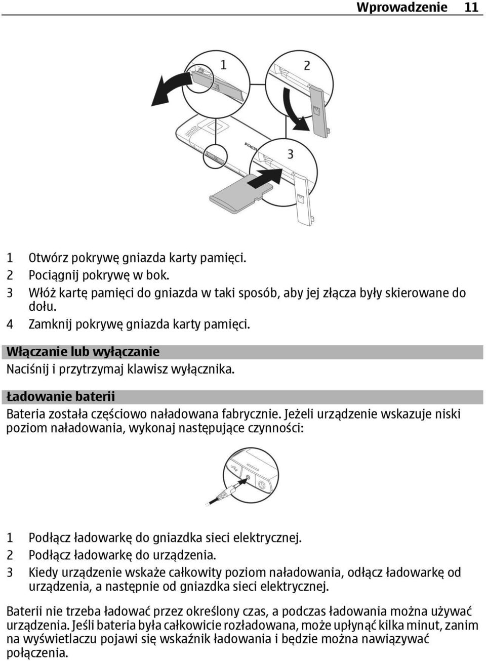 Jeżeli urządzenie wskazuje niski poziom naładowania, wykonaj następujące czynności: 1 Podłącz ładowarkę do gniazdka sieci elektrycznej. 2 Podłącz ładowarkę do urządzenia.