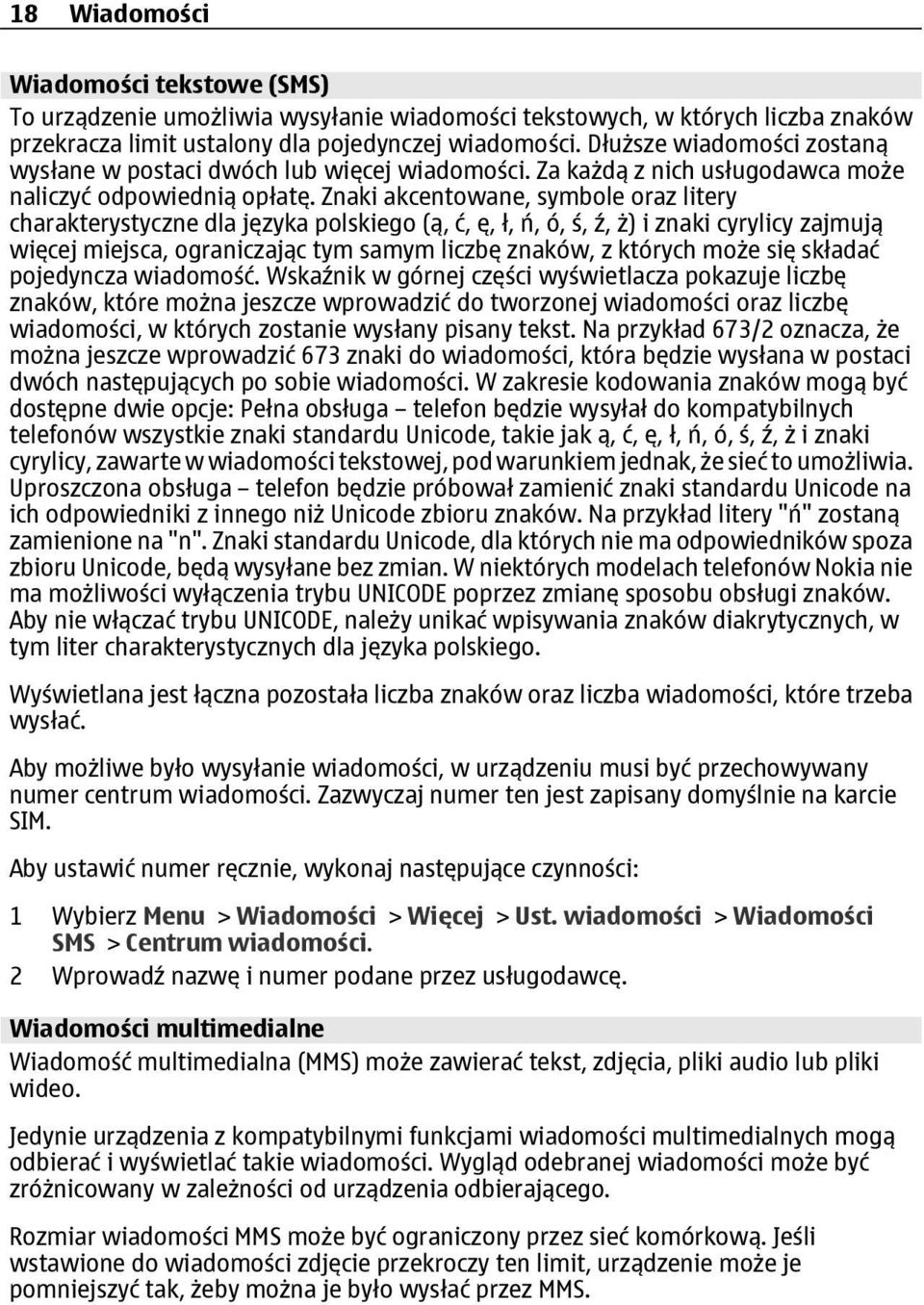 Znaki akcentowane, symbole oraz litery charakterystyczne dla języka polskiego (ą, ć, ę, ł, ń, ó, ś, ź, ż) i znaki cyrylicy zajmują więcej miejsca, ograniczając tym samym liczbę znaków, z których może