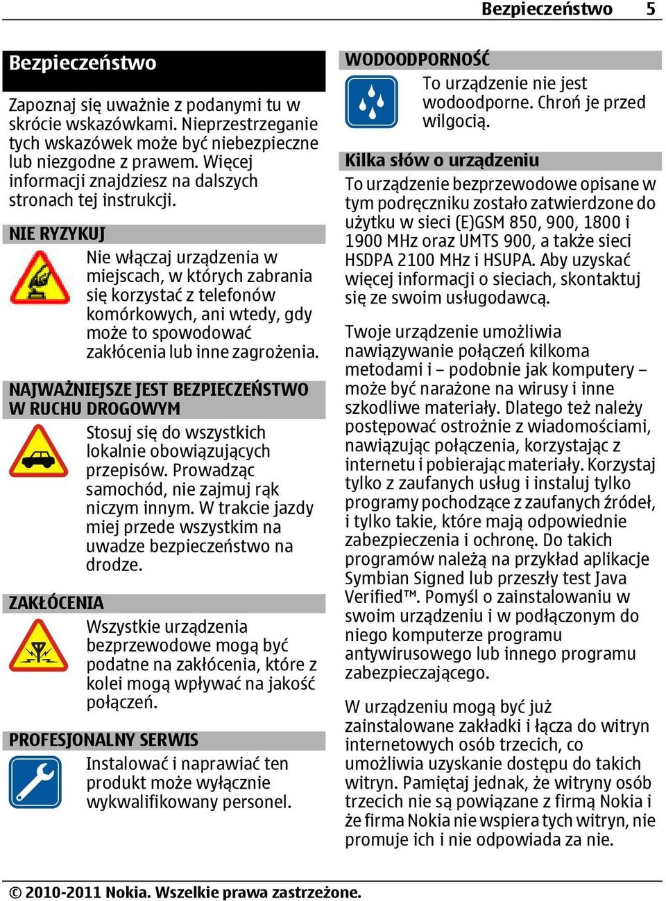 NIE RYZYKUJ Nie włączaj urządzenia w miejscach, w których zabrania się korzystać z telefonów komórkowych, ani wtedy, gdy może to spowodować zakłócenia lub inne zagrożenia.