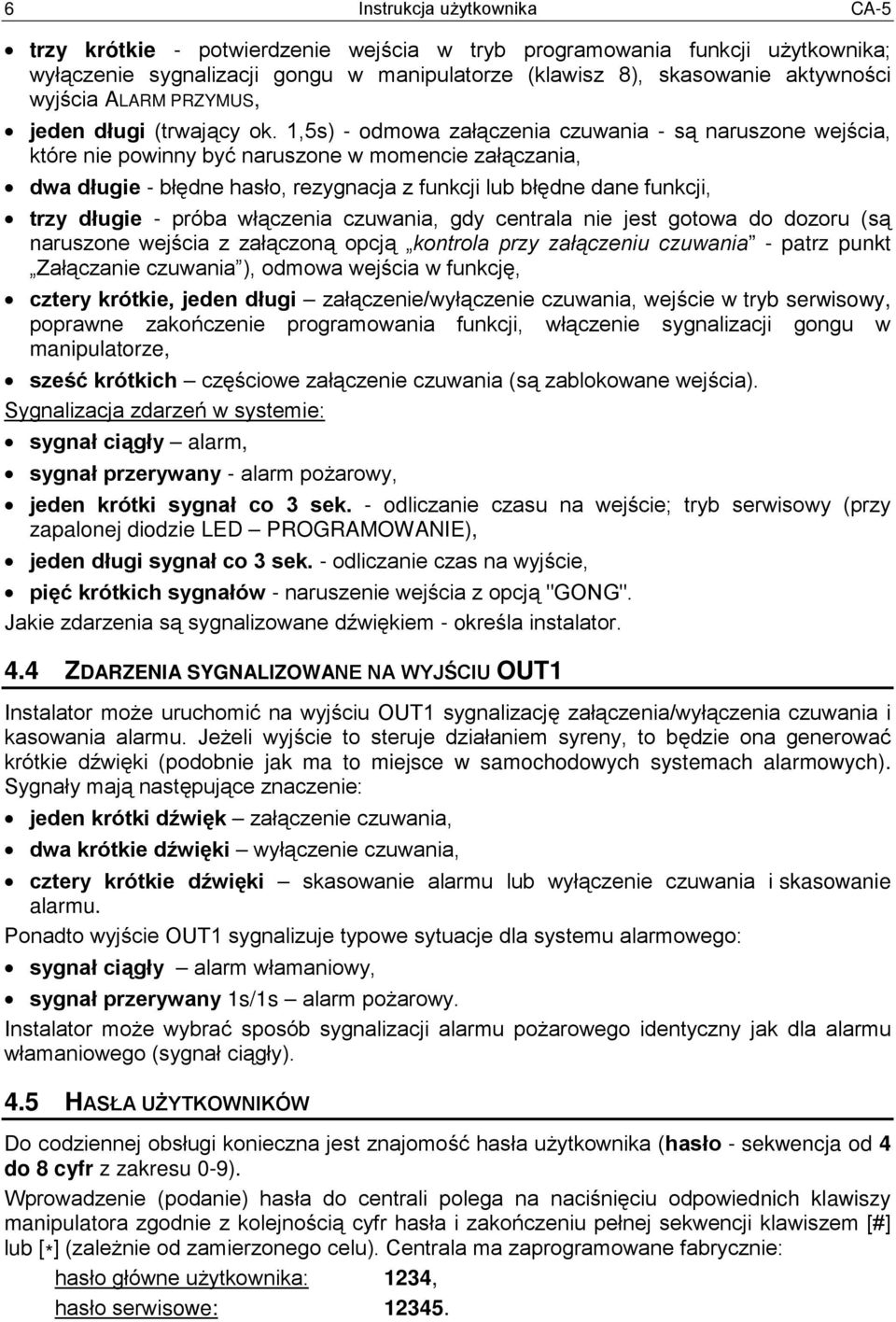 1,5s) - odmowa załączenia czuwania - są naruszone wejścia, które nie powinny być naruszone w momencie załączania, dwa długie - błędne hasło, rezygnacja z funkcji lub błędne dane funkcji, trzy długie