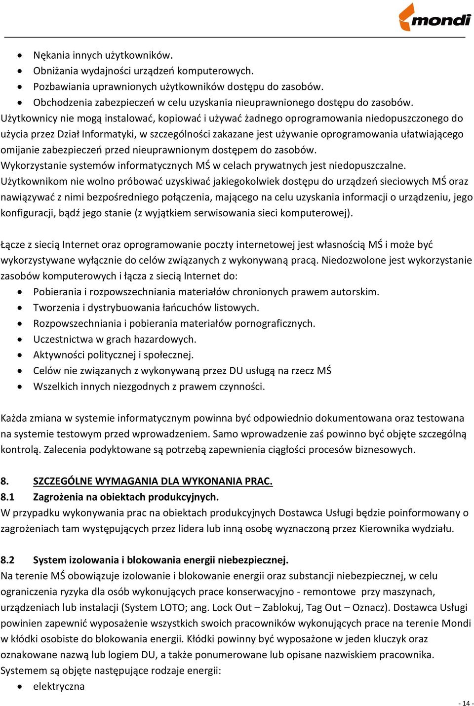 Użytkownicy nie mogą instalować, kopiować i używać żadnego oprogramowania niedopuszczonego do użycia przez Dział Informatyki, w szczególności zakazane jest używanie oprogramowania ułatwiającego