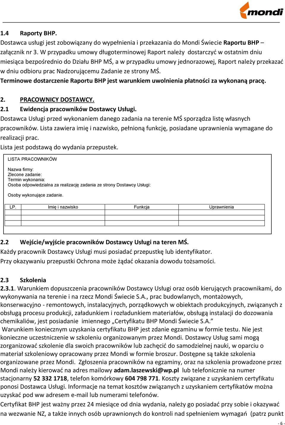 Nadzorującemu Zadanie ze strony MŚ. Terminowe dostarczenie Raportu BHP jest warunkiem uwolnienia płatności za wykonaną pracę. 2. PRACOWNICY DOSTAWCY. 2.1 Ewidencja pracowników Dostawcy Usługi.