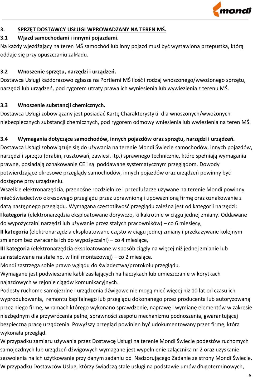 Dostawca Usługi każdorazowo zgłasza na Portierni MŚ ilość i rodzaj wnoszonego/wwożonego sprzętu, narzędzi lub urządzeń, pod rygorem utraty prawa ich wyniesienia lub wywiezienia z terenu MŚ. 3.