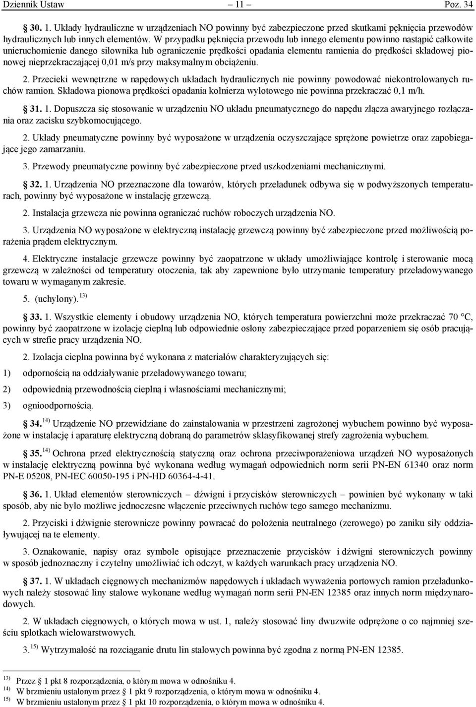 nieprzekraczającej 0,01 m/s przy maksymalnym obciążeniu. 2. Przecieki wewnętrzne w napędowych układach hydraulicznych nie powinny powodować niekontrolowanych ruchów ramion.