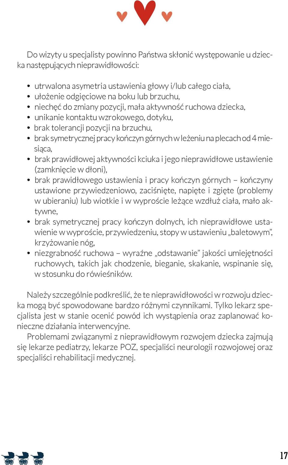 plecach od 4 miesiąca, brak prawidłowej aktywności kciuka i jego nieprawidłowe ustawienie (zamknięcie w dłoni), brak prawidłowego ustawienia i pracy kończyn górnych kończyny ustawione