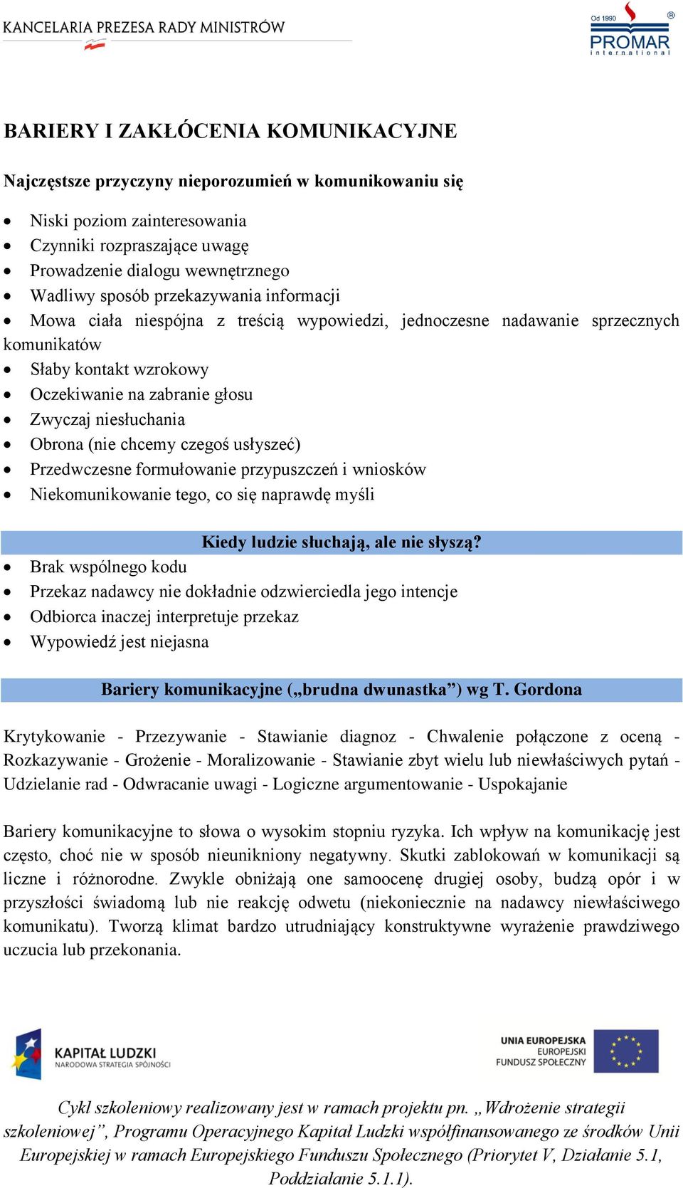 chcemy czegoś usłyszeć) Przedwczesne formułowanie przypuszczeń i wniosków Niekomunikowanie tego, co się naprawdę myśli Kiedy ludzie słuchają, ale nie słyszą?