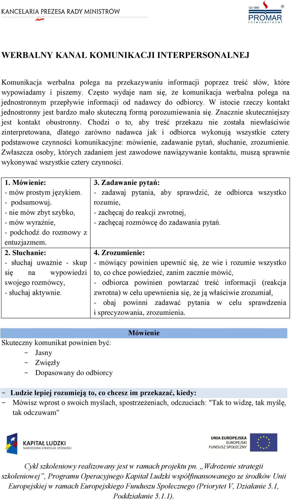 W istocie rzeczy kontakt jednostronny jest bardzo mało skuteczną formą porozumiewania się. Znacznie skuteczniejszy jest kontakt obustronny.