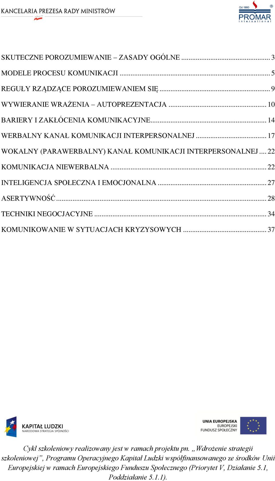 .. 14 WERBALNY KANAŁ KOMUNIKACJI INTERPERSONALNEJ... 17 WOKALNY (PARAWERBALNY) KANAŁ KOMUNIKACJI INTERPERSONALNEJ.