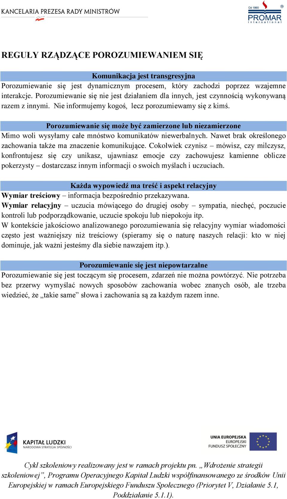 Porozumiewanie się może być zamierzone lub niezamierzone Mimo woli wysyłamy całe mnóstwo komunikatów niewerbalnych. Nawet brak określonego zachowania także ma znaczenie komunikujące.