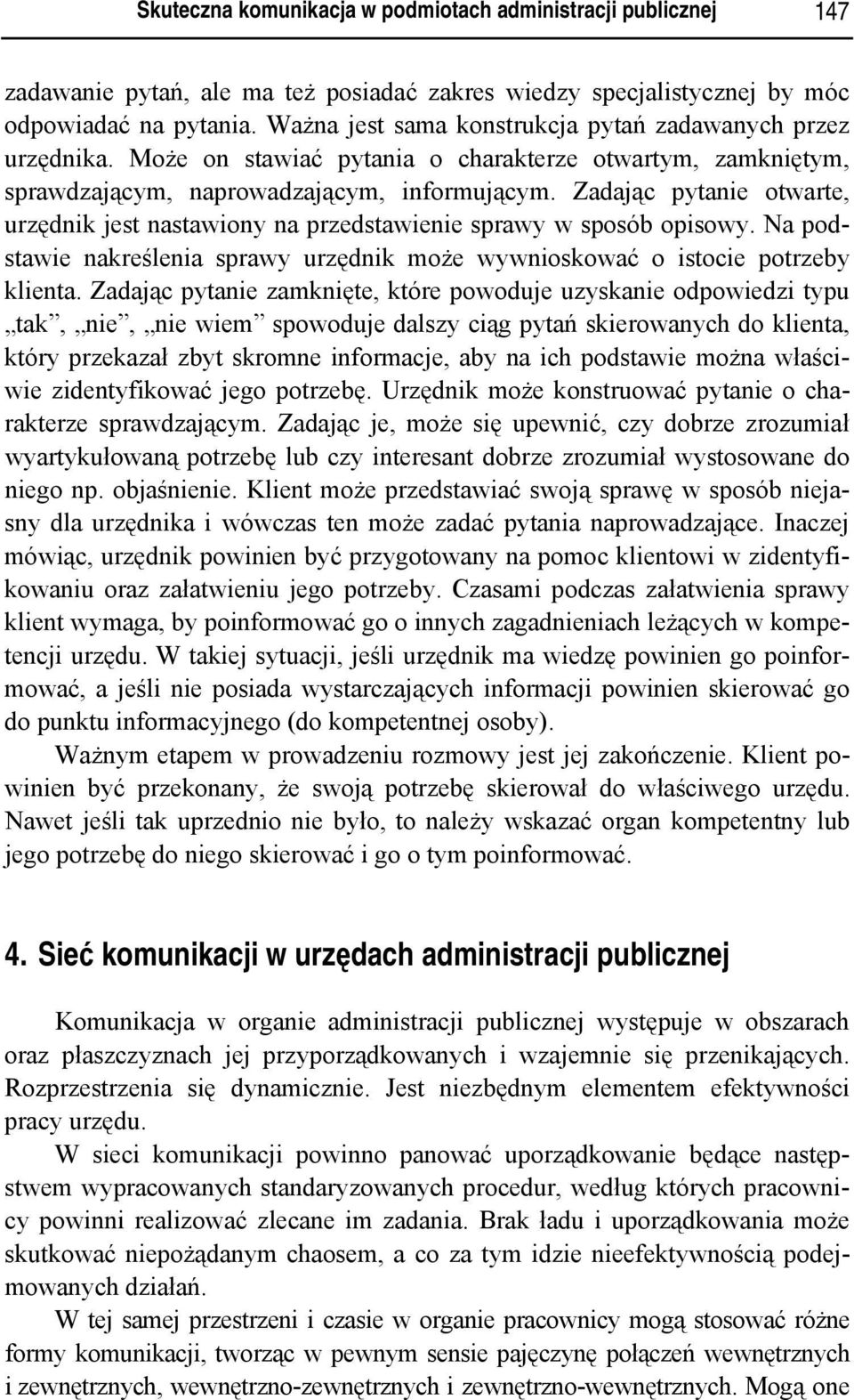 Zadając pytanie otwarte, urzędnik jest nastawiony na przedstawienie sprawy w sposób opisowy. Na podstawie nakreślenia sprawy urzędnik może wywnioskować o istocie potrzeby klienta.