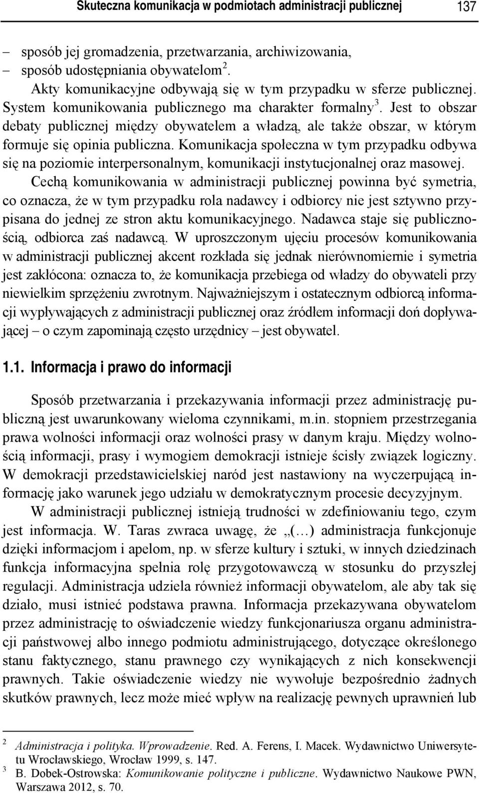 Jest to obszar debaty publicznej między obywatelem a władzą, ale także obszar, w którym formuje się opinia publiczna.