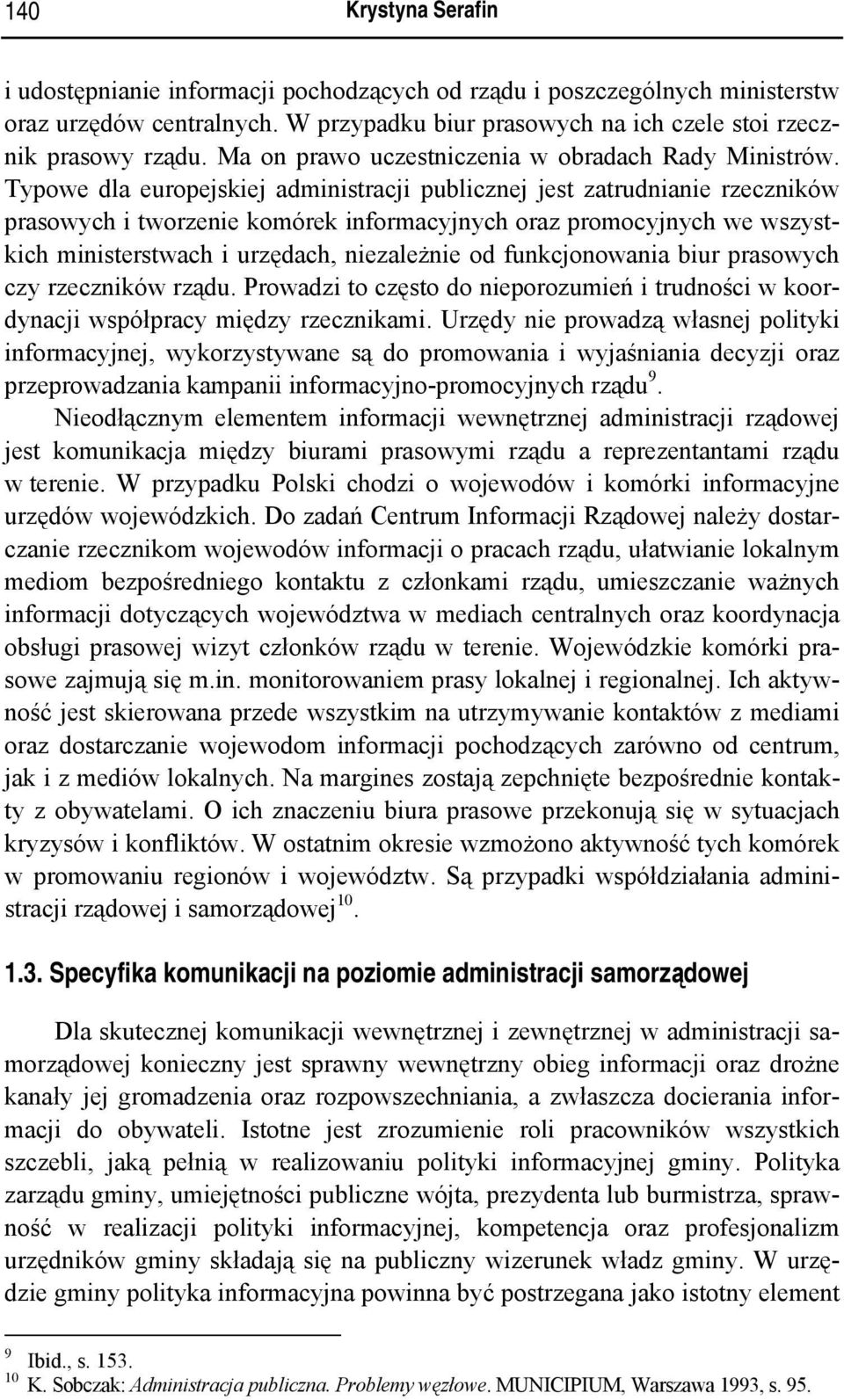 Typowe dla europejskiej administracji publicznej jest zatrudnianie rzeczników prasowych i tworzenie komórek informacyjnych oraz promocyjnych we wszystkich ministerstwach i urzędach, niezależnie od