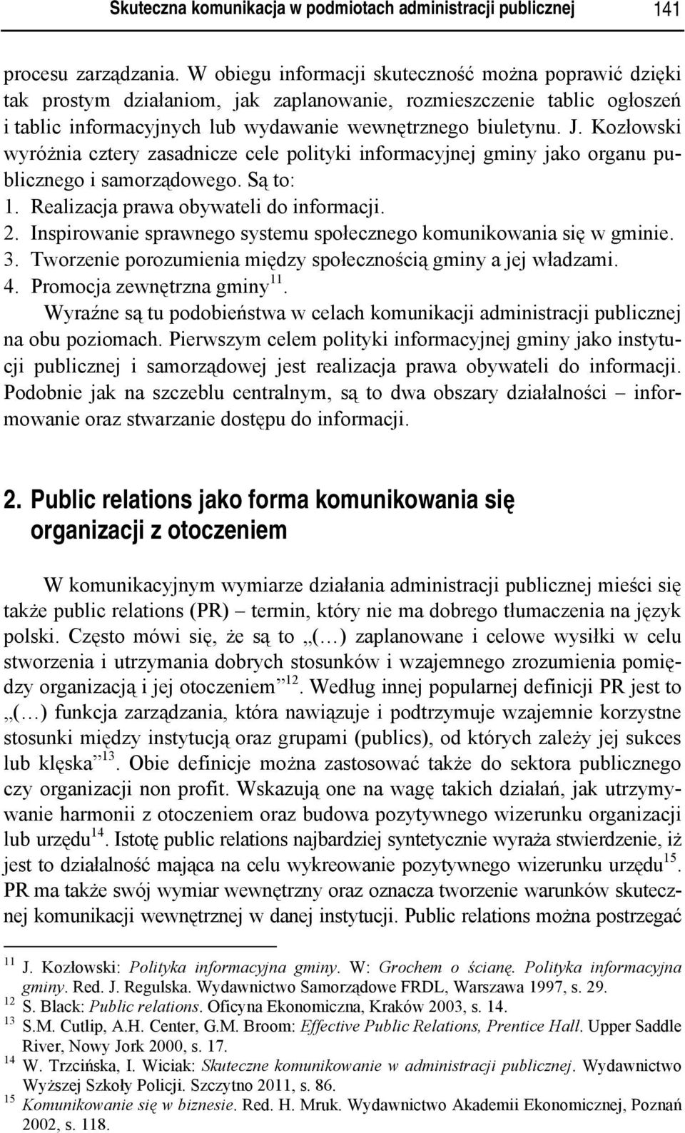 Kozłowski wyróżnia cztery zasadnicze cele polityki informacyjnej gminy jako organu publicznego i samorządowego. Są to: 1. Realizacja prawa obywateli do informacji. 2.