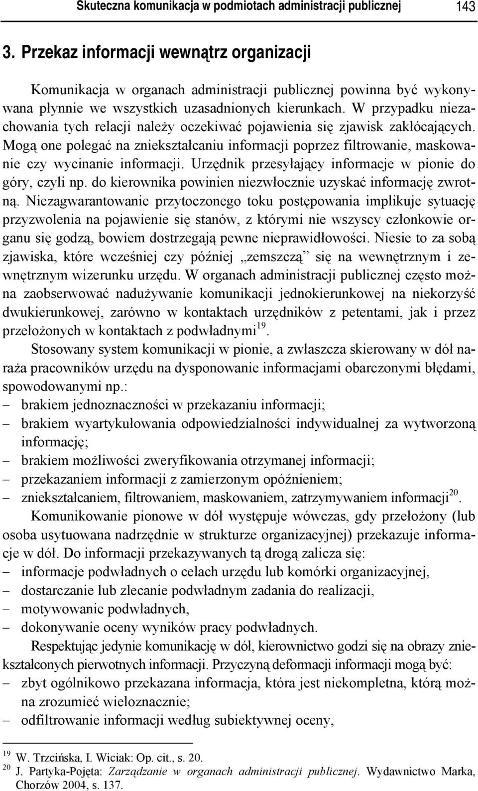 W przypadku niezachowania tych relacji należy oczekiwać pojawienia się zjawisk zakłócających. Mogą one polegać na zniekształcaniu informacji poprzez filtrowanie, maskowanie czy wycinanie informacji.