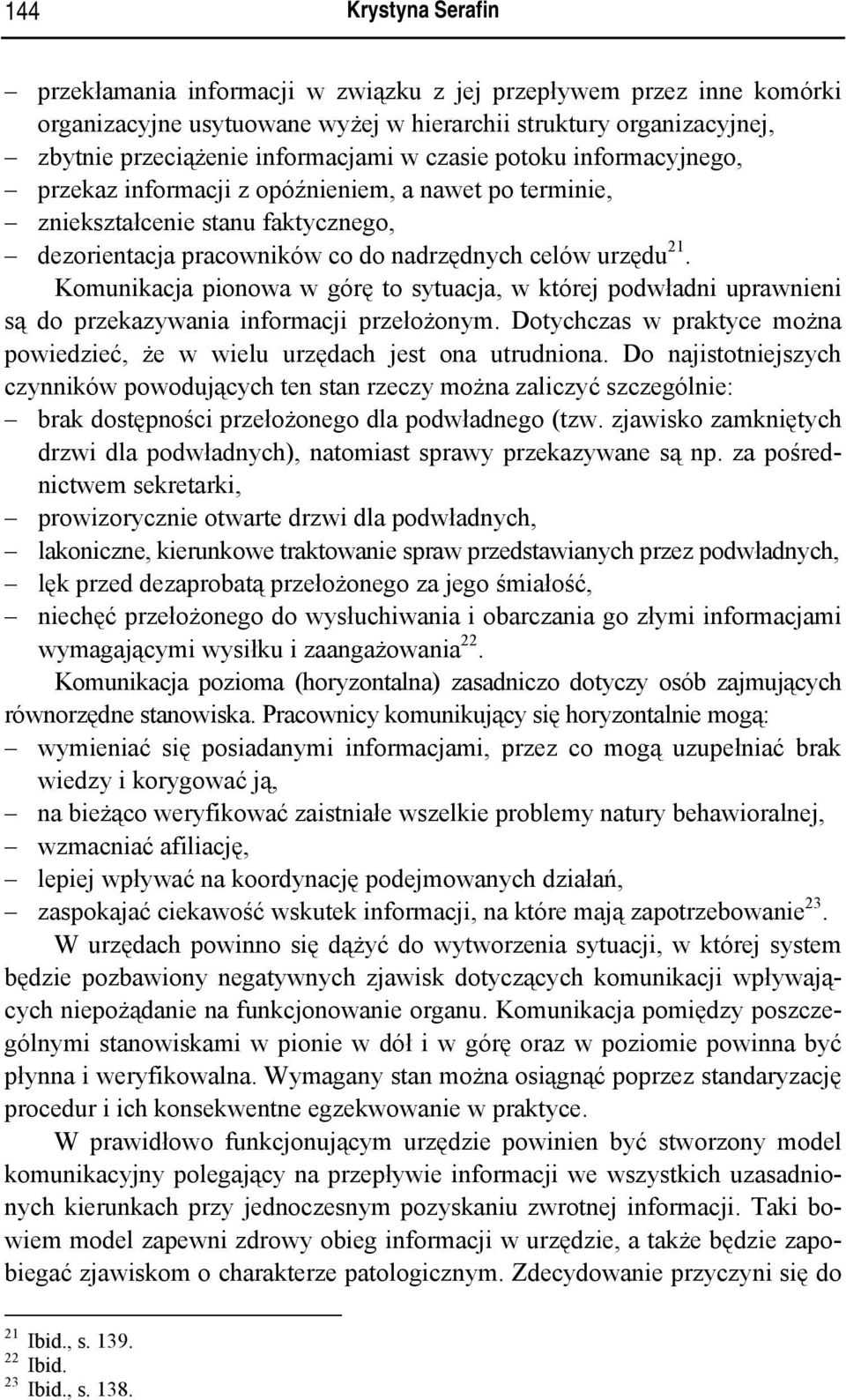 Komunikacja pionowa w górę to sytuacja, w której podwładni uprawnieni są do przekazywania informacji przełożonym. Dotychczas w praktyce można powiedzieć, że w wielu urzędach jest ona utrudniona.