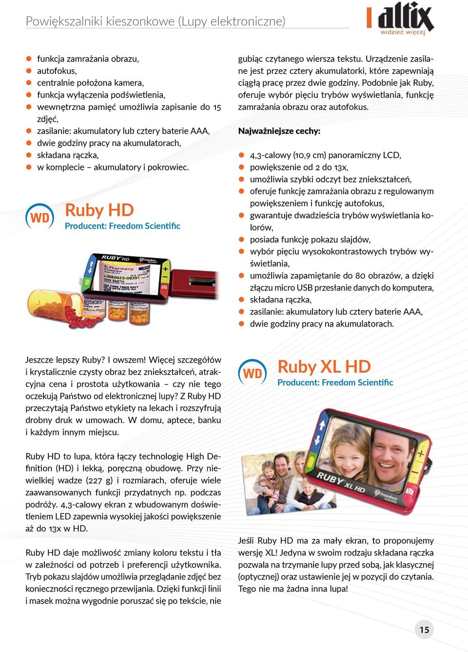 Ruby HD Producent: Freedom Scientific gubiąc czytanego wiersza tekstu. Urządzenie zasilane jest przez cztery akumulatorki, które zapewniają ciągłą pracę przez dwie godziny.