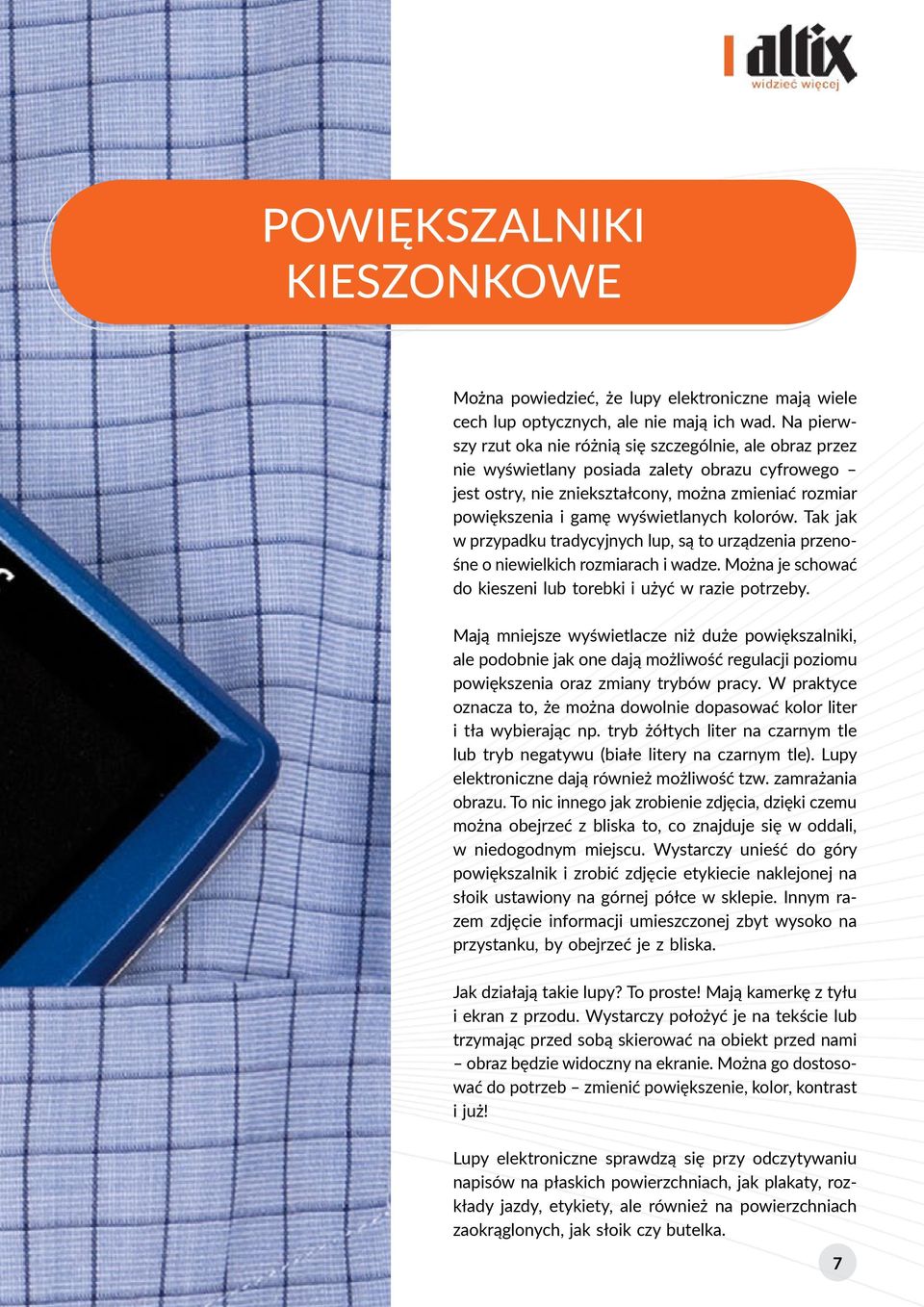 wyświetlanych kolorów. Tak jak w przypadku tradycyjnych lup, są to urządzenia przenośne o niewielkich rozmiarach i wadze. Można je schować do kieszeni lub torebki i użyć w razie potrzeby.