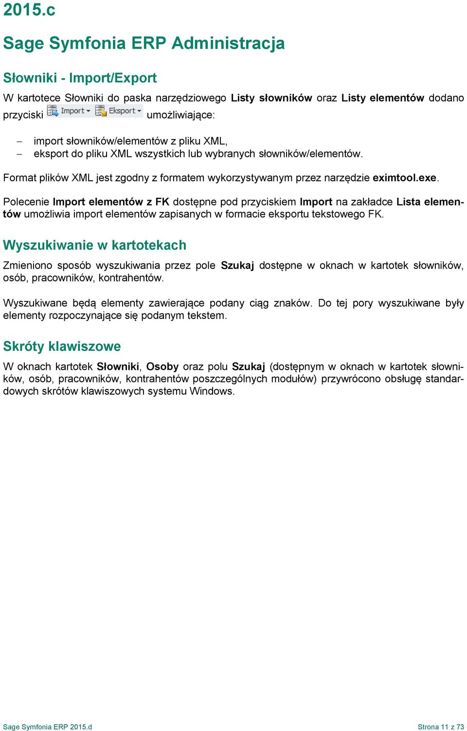 Polecenie Import elementów z FK dostępne pod przyciskiem Import na zakładce Lista elementów umożliwia import elementów zapisanych w formacie eksportu tekstowego FK.