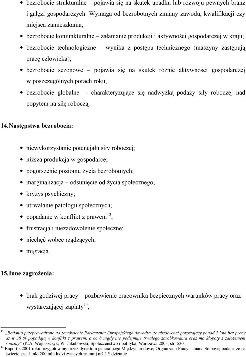 postępu technicznego (maszyny zastępują pracę człowieka); bezrobocie sezonowe pojawia się na skutek różnic aktywności gospodarczej w poszczególnych porach roku; bezrobocie globalne - charakteryzujące