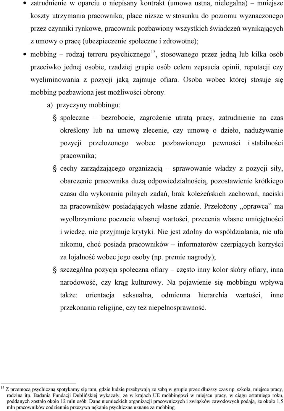 osobie, rzadziej grupie osób celem zepsucia opinii, reputacji czy wyeliminowania z pozycji jaką zajmuje ofiara. Osoba wobec której stosuje się mobbing pozbawiona jest możliwości obrony.