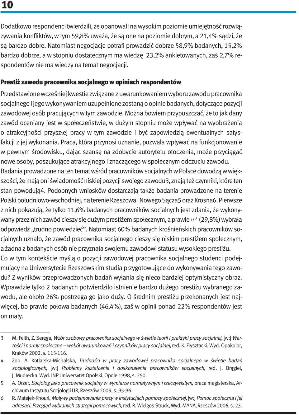 Prestiż zawodu pracownika socjalnego w opiniach respondentów Przedstawione wcześniej kwestie związane z uwarunkowaniem wyboru zawodu pracownika socjalnego i jego wykonywaniem uzupełnione zostaną o