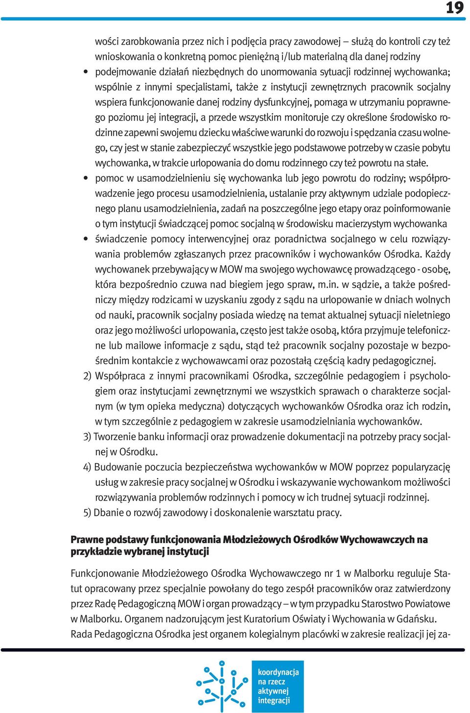 poprawnego poziomu jej integracji, a przede wszystkim monitoruje czy określone środowisko rodzinne zapewni swojemu dziecku właściwe warunki do rozwoju i spędzania czasu wolnego, czy jest w stanie