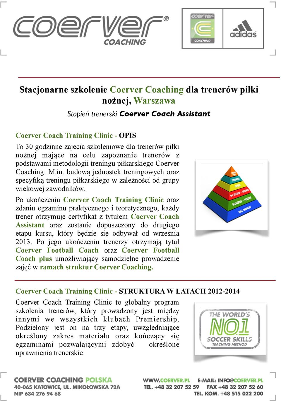 Po ukończeniu Coerver Coach Training Clinic oraz zdaniu egzaminu praktycznego i teoretycznego, każdy trener otrzymuje certyfikat z tytułem Coerver Coach Assistant oraz zostanie dopuszczony do