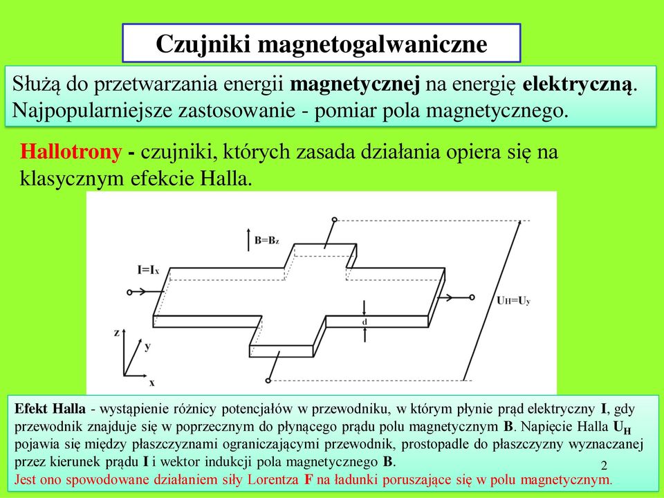 Efekt Halla - wystąpienie różnicy potencjałów w przewodniku, w którym płynie prąd elektryczny I, gdy przewodnik znajduje się w poprzecznym do płynącego prądu polu magnetycznym