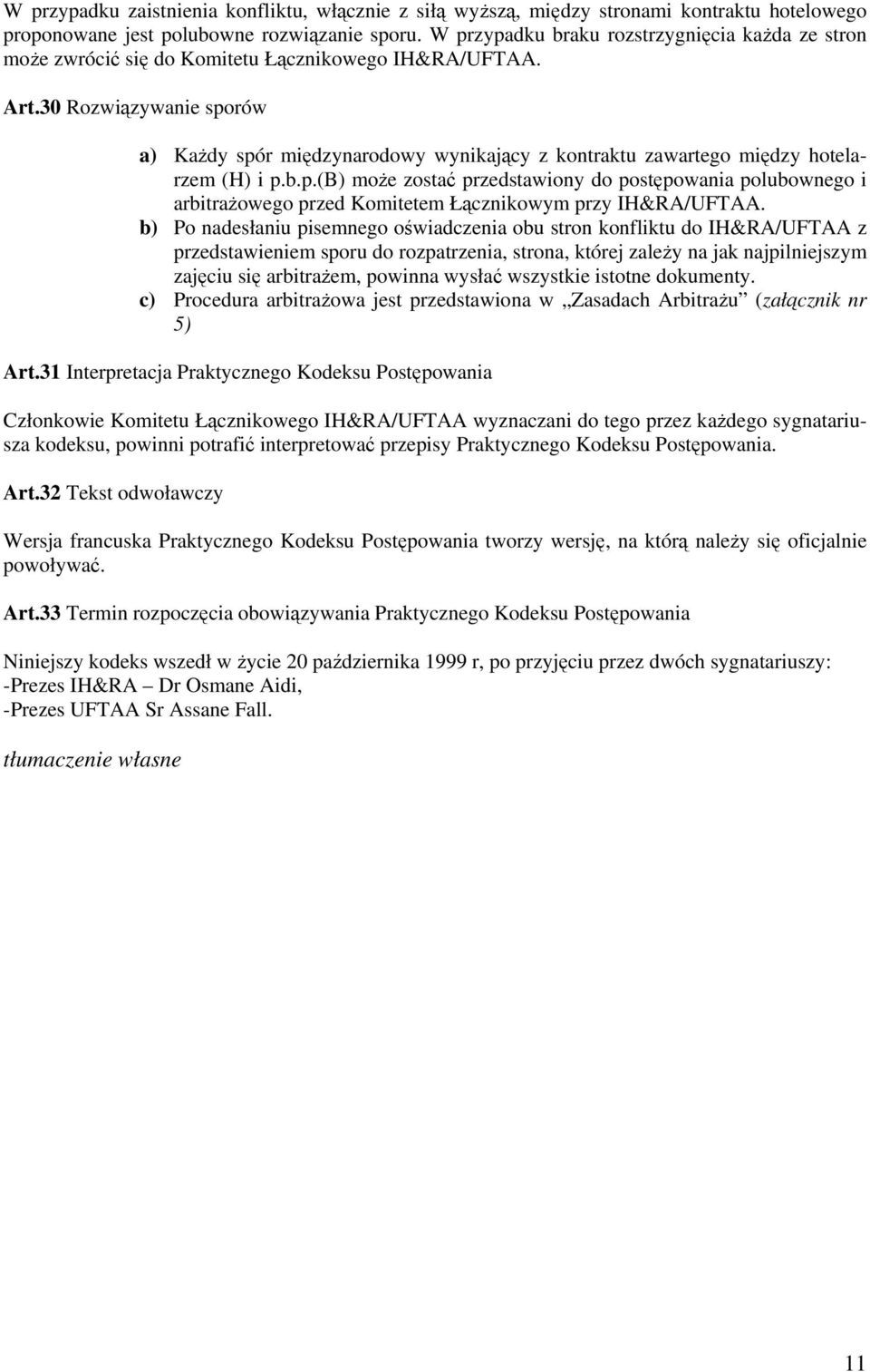 30 Rozwiązywanie sporów a) Każdy spór międzynarodowy wynikający z kontraktu zawartego między hotelarzem (H) i p.b.p.(b) może zostać przedstawiony do postępowania polubownego i arbitrażowego przed Komitetem Łącznikowym przy IH&RA/UFTAA.