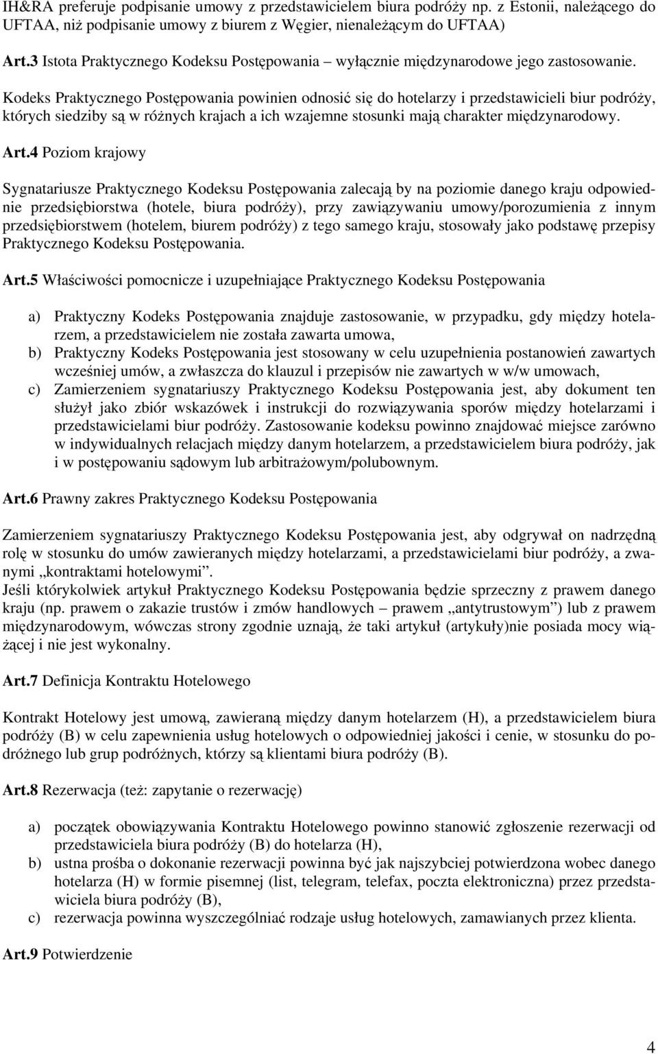 Kodeks Praktycznego Postępowania powinien odnosić się do hotelarzy i przedstawicieli biur podróży, których siedziby są w różnych krajach a ich wzajemne stosunki mają charakter międzynarodowy. Art.