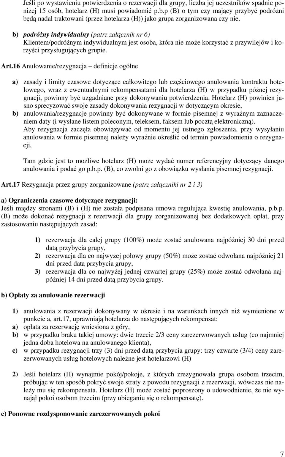 16 Anulowanie/rezygnacja definicje ogólne a) zasady i limity czasowe dotyczące całkowitego lub częściowego anulowania kontraktu hotelowego, wraz z ewentualnymi rekompensatami dla hotelarza (H) w