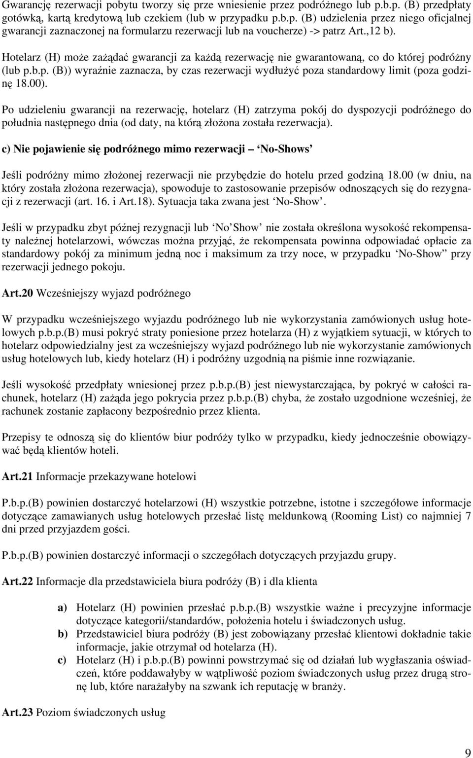 00). Po udzieleniu gwarancji na rezerwację, hotelarz (H) zatrzyma pokój do dyspozycji podróżnego do południa następnego dnia (od daty, na którą złożona została rezerwacja).