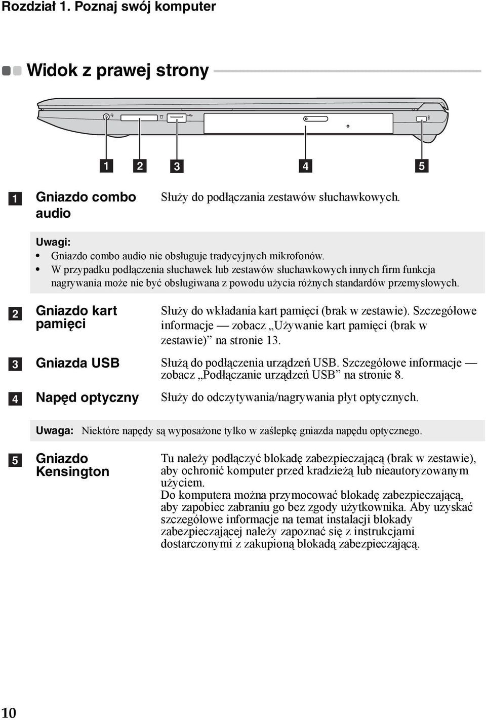 Gniazdo combo audio Służy do podłączania zestawów słuchawkowych. Uwagi: Gniazdo combo audio nie obsługuje tradycyjnych mikrofonów.