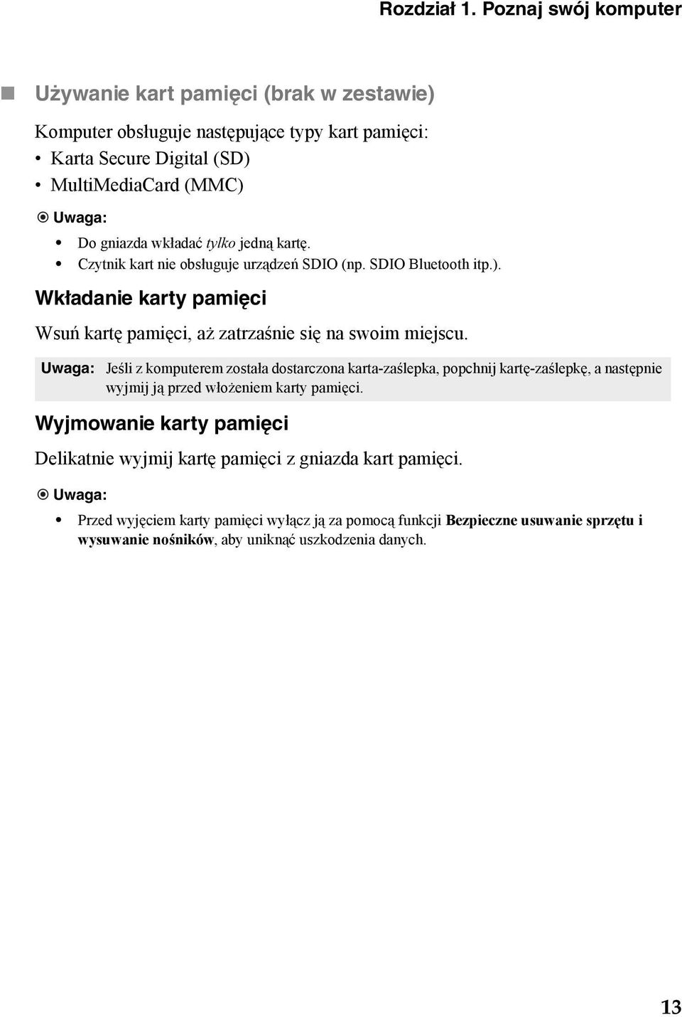 wkładać tylko jedną kartę. Czytnik kart nie obsługuje urządzeń SDIO (np. SDIO Bluetooth itp.). Wkładanie karty pamięci Wsuń kartę pamięci, aż zatrzaśnie się na swoim miejscu.