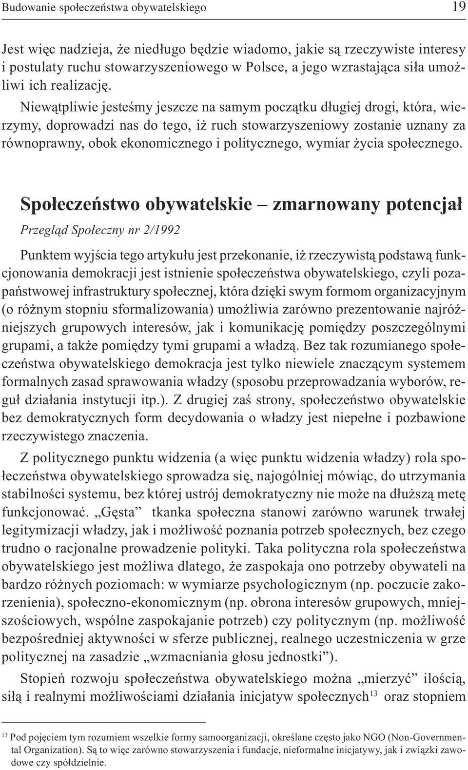 Niew¹tpliwie jesteœmy jeszcze na samym pocz¹tku d³ugiej drogi, która, wierzymy, doprowadzi nas do tego, i ruch stowarzyszeniowy zostanie uznany za równoprawny, obok ekonomicznego i politycznego,