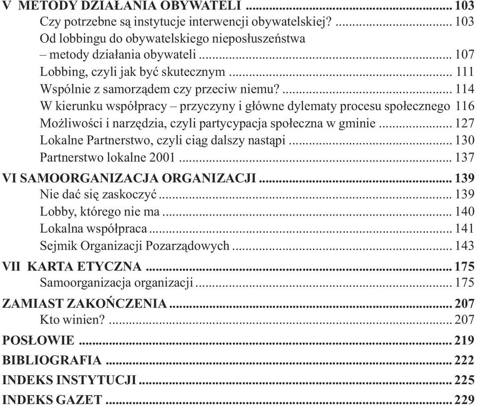 ... 114 W kierunku wspó³pracy przyczyny i g³ówne dylematy procesu spo³ecznego 116 Mo liwoœci i narzêdzia, czyli partycypacja spo³eczna w gminie... 127 Lokalne Partnerstwo, czyli ci¹g dalszy nast¹pi.