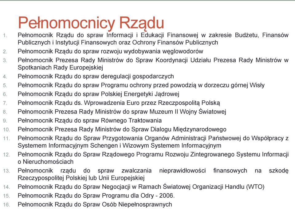 Pełnomocnik Rządu do spraw deregulacji gospodarczych 5. Pełnomocnik Rządu do spraw Programu ochrony przed powodzią w dorzeczu górnej Wisły 6. Pełnomocnik Rządu do spraw Polskiej Energetyki Jądrowej 7.